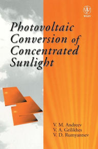 Title: Photovoltaic Conversion of Concentrated Sunlight / Edition 1, Author: V. M. Andreev
