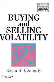 Title: Buying and Selling Volatility / Edition 1, Author: Kevin B. Connolly