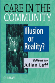 Title: Care in the Community: Illusion or Reality? / Edition 1, Author: Julian Leff