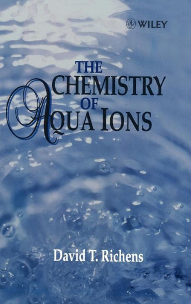 The Chemistry of Aqua Ions: Synthesis, Structure and Reactivity: ATour Through the Periodic Table of the Elements / Edition 1