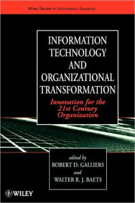 Title: Information Technology and Organizational Transformation: Innovation for the 21st Century Organization / Edition 1, Author: Robert D. Galliers