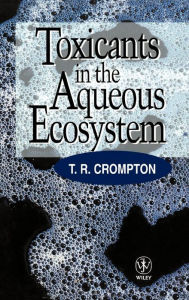 Title: Toxicants in the Aqueous Ecosystem / Edition 1, Author: T. R. Compton