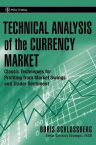 Title: Technical Analysis of the Currency Market: Classic Techniques for Profiting from Market Swings and Trader Sentiment, Author: Boris Schlossberg