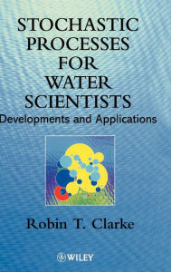 Title: Stochastic Processes for Water Scientists: Developments and Applications / Edition 1, Author: Robin T. Clarke