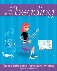 Title: Not Your Mama's Beading: The Cool and Creative Way to String 'Em Along, Author: Kate Shoup