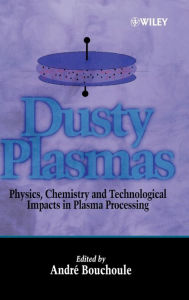 Title: Dusty Plasmas: Physics, Chemistry, and Technological Impact in Plasma Processing / Edition 1, Author: André Bouchoule