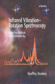 Title: Infrared Vibration-Rotation Spectroscopy: From Free Radicals to the Infrared Sky / Edition 1, Author: Geoffrey Duxbury