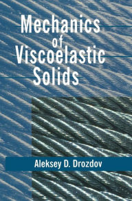 Title: Mechanics of Viscoelastic Solids / Edition 1, Author: Aleksey D. Drozdov