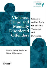 Title: Violence, Crime and Mentally Disordered Offenders: Concepts and Methods for Effective Treatment and Prevention / Edition 1, Author: Sheilagh Hodgins