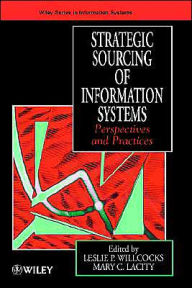 Title: Strategic Sourcing of Information Systems: Perspectives and Practices / Edition 4, Author: Leslie P. Willcocks