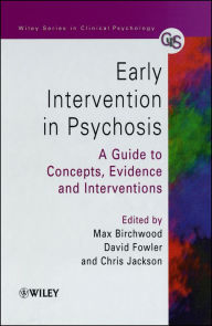 Title: Early Intervention in Psychosis: A Guide to Concepts, Evidence and Interventions / Edition 1, Author: Max J. Birchwood