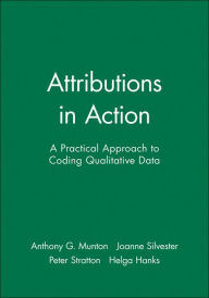 Title: Attributions in Action: A Practical Approach to Coding Qualitative Data / Edition 1, Author: Anthony G. Munton