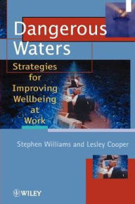 Title: Dangerous Waters: Strategies for Improving Wellbeing at Work / Edition 1, Author: Stephen Williams