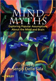 Title: Mind Myths: Exploring Popular Assumptions About the Mind and Brain / Edition 1, Author: Sergio Della Sala