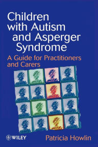 Title: Children with Autism and Asperger Syndrome: A Guide for Practitioners and Carers / Edition 1, Author: Patricia Howlin