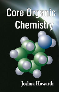 Title: Core Organic Chemistry / Edition 1, Author: Joshua Howarth