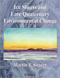 Title: Ice Sheets and Late Quaternary Environmental Change / Edition 1, Author: Martin J. Siegert