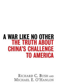 Title: A War Like No Other: The Truth About China's Challenge to America, Author: Richard C. Bush