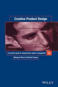 Title: Creative Product Design: A Practical Guide to Requirements Capture Management / Edition 1, Author: Margaret Bruce