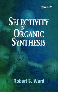 Title: Selectivity in Organic Synthesis / Edition 1, Author: Robert S. Ward