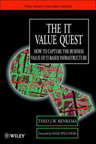 Title: The IT Value Quest: How to Capture the Business Value of IT-Based Infrastructure / Edition 1, Author: Theo J. W. Renkema