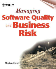Title: Managing Software Quality and Business Risk / Edition 1, Author: Martyn A. Ould