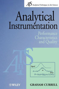 Title: Analytical Instrumentation: Performance Characteristics and Quality / Edition 1, Author: Graham Currell