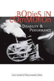 Title: Bodies in Commotion: Disability and Performance, Author: Carrie Sandahl