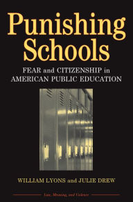 Title: Punishing Schools: Fear and Citizenship in American Public Education, Author: William (Bill) Thomas Lyons