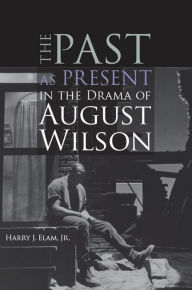 Title: The Past as Present in the Drama of August Wilson, Author: Harry Justin Elam