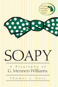 Title: Soapy: A Biography of G. Mennen Williams, Author: Thomas J. Noer