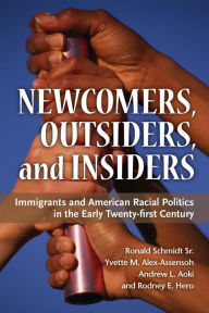 Title: Newcomers, Outsiders, and Insiders: Immigrants and American Racial Politics in the Early Twenty-first Century, Author: Rodney E. Hero