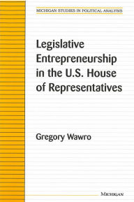 Title: Legislative Entrepreneurship in the U.S. House of Representatives, Author: Gregory Wawro