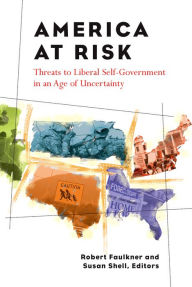 Title: America at Risk: Threats to Liberal Self-Government in an Age of Uncertainty, Author: Robert Faulkner