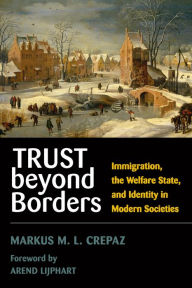 Title: Trust beyond Borders: Immigration, the Welfare State, and Identity in Modern Societies, Author: Markus M. L. Crepaz