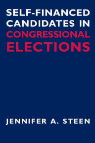 Title: Self-Financed Candidates in Congressional Elections, Author: Jennifer A. Steen