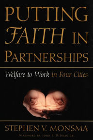Title: Putting Faith in Partnerships: Welfare-to-Work in Four Cities, Author: Stephen V. Monsma