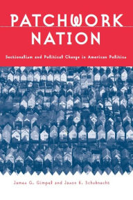 Title: Patchwork Nation: Sectionalism and Political Change in American Politics, Author: James Graydon Gimpel