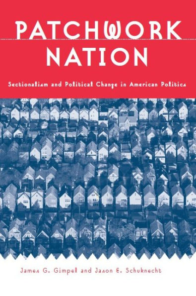 Patchwork Nation: Sectionalism and Political Change in American Politics