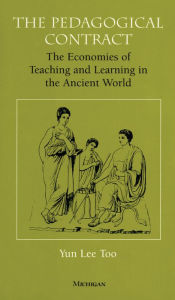 Title: The Pedagogical Contract: The Economies of Teaching and Learning in the Ancient World, Author: Yun Lee Too