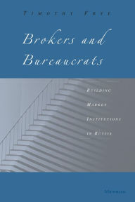 Title: Brokers and Bureaucrats: Building Market Institutions in Russia, Author: Timothy M. Frye