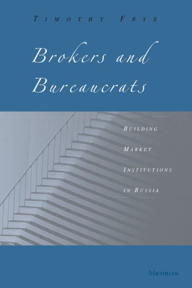 Brokers and Bureaucrats: Building Market Institutions in Russia