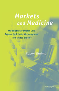 Title: Markets and Medicine: The Politics of Health Care Reform in Britain, Germany, and the United States, Author: Susan Giaimo