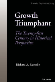 Title: Growth Triumphant: The Twenty-first Century in Historical Perspective, Author: Richard A. Easterlin