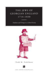 Title: The Jews of Georgian England, 1714-1830: Tradition and Change in a Liberal Society, Author: Todd M. Endelman
