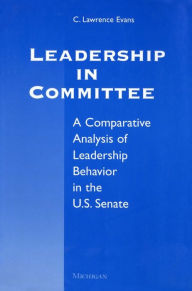 Title: Leadership in Committee: A Comparative Analysis of Leadership Behavior in the U.S. Senate, Author: C. Lawrence Evans