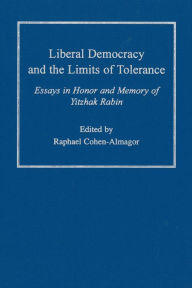 Title: Liberal Democracy and the Limits of Tolerance: Essays in Honor and Memory of Yitzhak Rabin, Author: Raphael Cohen-Almagor