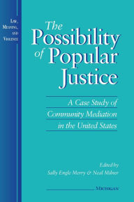 Title: The Possibility of Popular Justice: A Case Study of Community Mediation in the United States, Author: Sally Engle Merry