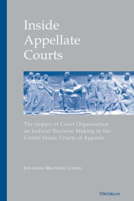 Title: Inside Appellate Courts: The Impact of Court Organization on Judicial Decision Making in the United States Courts of Appeals, Author: Jonathan M. Cohen
