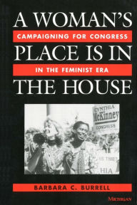 Title: A Woman's Place Is in the House: Campaigning for Congress in the Feminist Era, Author: Barbara Burrell